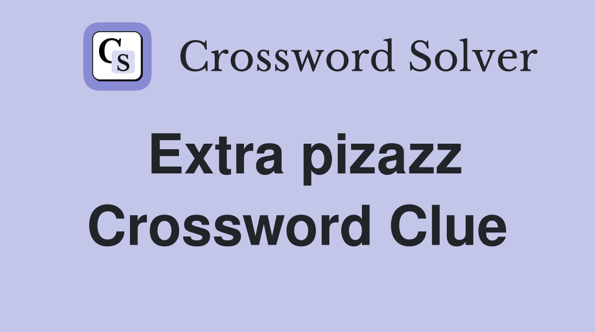 Extra pizazz Crossword Clue Answers Crossword Solver